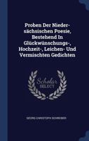 Proben Der Nieder-S�chsischen Poesie, Bestehend in Gl�ckw�nschungs-, Hochzeit-, Leichen- Und Vermischten Gedichten 1377216608 Book Cover