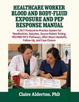 Healthcare Worker Blood and Body-Fluid Exposure and PEP Response Manual: A 24/7 Protocol-to-Practice System for Needlesticks, Splashes, Source-Patient ... Handoffs, Follow-Up, and Case Closure B0HHQ9JQC1 Book Cover