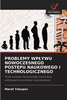 PROBLEMY WPŁYWU NOWOCZESNEGO POSTĘPU NAUKOWEGO I TECHNOLOGICZNEGO: Próba naukowo-filozoficznego zrozumienia antropogenicznej antropo-socjobiogenezy 6203159468 Book Cover