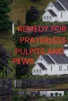 Remedy for Prayerless Pulpits and Pews: How to Cure Prayerlessness in Churches B0BW27KQZX Book Cover