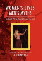 Women's Lives, Man's Myths: Snakeoil, Patriarchy, and the old God Trick 1453574204 Book Cover