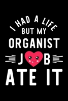 I Had A Life But My Organist Job Ate It: Hilarious & Funny Journal for Organist Funny Christmas & Birthday Gift Idea for Organist Organist Notebook 100 pages 6x9 inches 1704249066 Book Cover