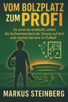 Vom Bolzplatz zum Profi: So wirst du entdeckt, ziehst die Aufmerksamkeit der Scouts auf dich und machst Karriere im Fußball (German Edition) B0FNCYXTYW Book Cover