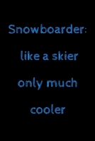Snowboarder: like a skier only much cooler: novelty snowboarding notebook 6"x9" 1675179131 Book Cover