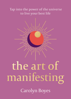 The Art of Manifesting: Tap into the power of the universe to create change. 0008523061 Book Cover