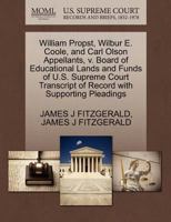 William Propst, Wilbur E. Coole, and Carl Olson Appellants, v. Board of Educational Lands and Funds of U.S. Supreme Court Transcript of Record with Supporting Pleadings 1270393642 Book Cover