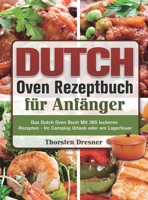 Dutch Oven Rezeptbuch f?r Anf?nger: Das Dutch Oven Buch Mit 365 leckeren Rezepten - Im Camping Urlaub oder am Lagerfeuer 1803208155 Book Cover