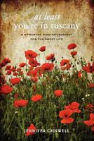 At Least You're in Tuscany: A Somewhat Disastrous Quest for the Sweet Life 0982102372 Book Cover