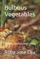 Bulbous Vegetables: Onions, Garlics, and Leeks 1503097080 Book Cover