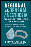 Regional vs. General Anesthesia: Choosing the Best Option for Your Surgery – Benefits, Risks, and Recovery Explained by an Anesthesiologist B0FMP37938 Book Cover