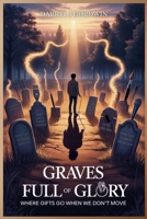 Graves Full Of Glory: Where Gifts Go When We Don’t Move B0FHF9TS33 Book Cover