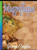 Magnifique: An Inspired Take on Eats and Sweets from Around the World 1087952395 Book Cover