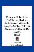 L'Homme Et Le Siecle: Ou Diverses Maximes, Et Sentences Critiques Et Morales, Sur Les Differens Carateres De L'un Et De L'Autre (1739) 1166213102 Book Cover