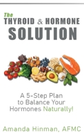 The Thyroid and Hormone Solution: A 5-Step Plan to Balance Your Hormones Naturally! 1960876708 Book Cover