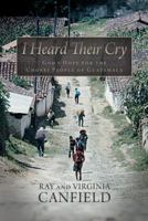 I Heard Their Cry: God's Hope for the Chorti People of Guatemala 1490820965 Book Cover