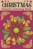 Christmas flowers coloring book: An Adult Coloring Book Featuring Winter Floral, Beautiful Holiday Bouquets and Exquisite Christmas Flowers B08JF5HY24 Book Cover