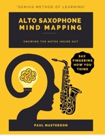 Alto Sax Mind Mapping: A Mnemonically Color-Coded Saxophone Fingering Chart Book: With Unique Player's Eye View (Alto Sax Mnemonics) 1918219672 Book Cover