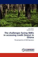 The challenges facing SMEs in accessing credit (loans) in Ghana 3846507504 Book Cover