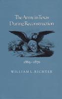 The Army in Texas During Reconstruction, 1865-1870 (Texas a&M University Military History Series, No 3) 0890962820 Book Cover