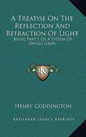 A Treatise On The Reflection And Refraction Of Light: Being Part 1 Of A System Of Optics 1166472426 Book Cover
