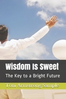 Wisdom Is Sweet: The Key to a Bright Future 1081884649 Book Cover