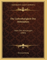 Die Liebesthatigkeit Des Mittelalters: Nach Den Kreuzzugen (1883) 116243502X Book Cover