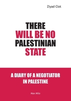 There Will Be No Palestinian State: Notes of a Negotiator in Palestine 2315012732 Book Cover