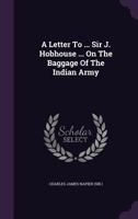 A Letter To The Right Hon. Sir J. Hobhouse On The Baggage Of The Indian Army 1179779711 Book Cover