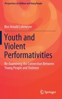 Youth and Violent Performativities: Re-Examining the Connection Between Young People and Violence 9811555419 Book Cover
