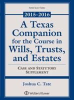 A Texas Companion for the Course in Wills, Trusts, and Estates: 2015-2016 Case and Statutory Supplement 1454870680 Book Cover