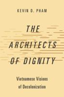 The Architects of Dignity: Vietnamese Visions of Decolonization (Studies in Comparative Political Theory) 0197770274 Book Cover