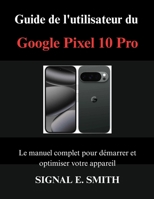 Guide de l'utilisateur du Google Pixel 10 Pro: Le manuel complet pour démarrer et optimiser votre appareil B0FSXYH6VK Book Cover