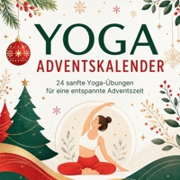 Yoga Adventskalender: 24 Yoga-Übungen für Anfänger und Fortgeschrittene – Ein Adventskalender für Entspannung, Achtsamkeit und mehr Beweglichkeit bis Weihnachten (German Edition) B0H747P4FZ Book Cover