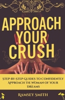 Approach Your Crush: Step-by-step Guides to Confidently Approach the Woman of Your Dreams B0F2YSCB7R Book Cover