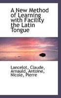 A New Method of Learning with Facility the Latin Tongue 1110395337 Book Cover