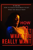 How To Get What You Really Want: How To Use Positive Intelligence To Achieve Smart Goals B08KH3THRV Book Cover