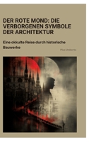 Der rote Mond: Die verborgenen Symbole der Architektur: Eine okkulte Reise durch historische Bauwerke (German Edition) 3384357043 Book Cover