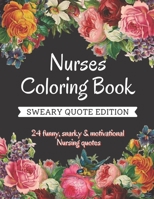 Nurse Coloring Book: Sweary Quote Edition - A Totally Relatable Swear Word Adult Coloring Book Filled with Nurse Problems (Coloring Book Gi B092469V8Z Book Cover