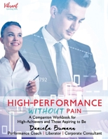 High-Performance Without Pain: A Companion Workbook for High-Achievers and Those Aspiring To Be B09CC687PN Book Cover