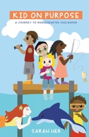 Kid on Purpose: A Journey to Wholehearted Childhood 0578746085 Book Cover