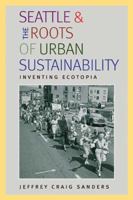 Seattle and the Roots of Urban Sustainability: Inventing Ecotopia 0822962101 Book Cover