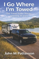 I Go Where I'm Towed: Our Travel Trailer Stories Spanning 35 years. B0BV49NPND Book Cover