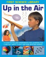 First Science Library: Up In The Air: 17 Easy-To-Follow Experiments For Learning Fun; Find Out About Flight And How Weather Works! 1861473508 Book Cover