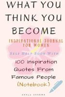 What You Think You Become: Inspirational Journal for Women: Self Help Book with 100 Inspiration Quotes from Famous People (Notebook) 1544948484 Book Cover