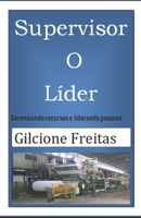 Supervisor o Líder: Gerenciando Recursos e Influenciando pessoas 1707496684 Book Cover