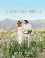 Toward a Redemptive Marriage 1105946347 Book Cover