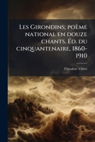 Les Girondins; poème national en douze chants. Éd. du cinquantenaire, 1860-1910 1175242624 Book Cover