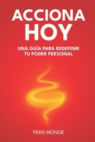Acciona hoy: Una Guía para Redefinir Tu Poder Personal B0F5QJ3Q4R Book Cover