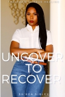 Uncover To Recover 0578247356 Book Cover