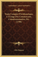Traite Complet D'Arithmetique A L'Usage Des Commercans, Commissionnaires, Etc. (1798) 1166313972 Book Cover